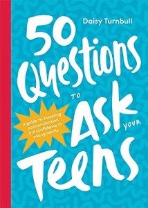 50 Questions to Ask Your Teens - A Guide to Fostering Communication and Confidence in Young Adults